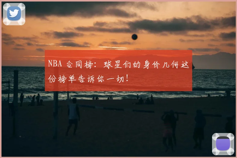 NBA 合同榜:球星们的身价几何这份榜单告诉你一切!